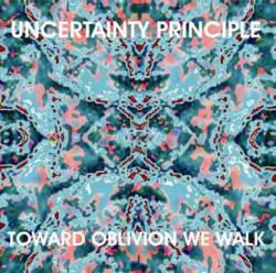 Uncertainty Principle : Toward Oblivion We Walk